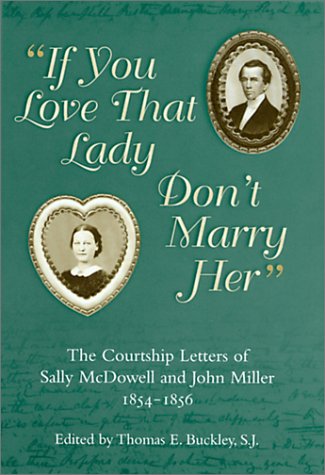 If You Love That Lady Don't Marry Her: The Courtship Letters of Sally Mcdowell and John Miller, 1854-1856