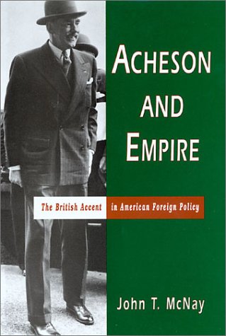 Acheson and Empire: The British Accent in American Foreign Policy