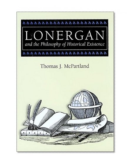 Lonergan and the Philosophy of Historical Existence (ERIC VOEGELIN INST SERIES)