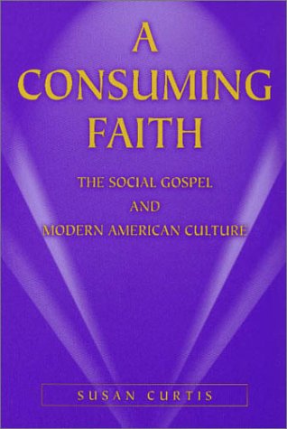A Consuming Faith: The Social Gospel and Modern American Culture