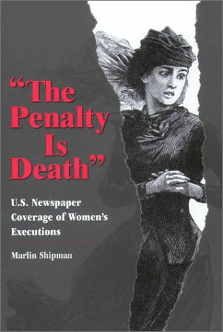 The Penalty Is Death: U.S. Newspaper Coverage of Women's Executions