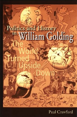 Politics and History in William Golding: The World Turned Upside Down (Volume 1)