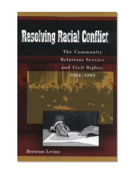 Resolving Racial Conflict: The Community Relations Service and Civil Rights, 1964-1989