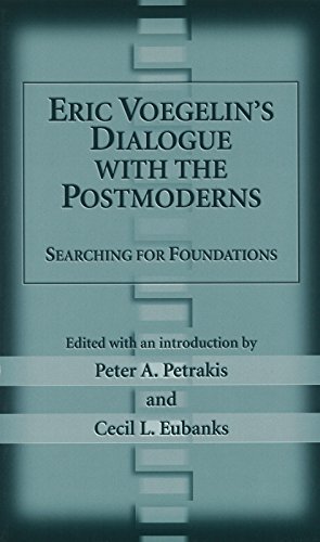 Eric Voegelin's Dialogue with the Postmoderns: Searching for Foundations (Volume 1)
