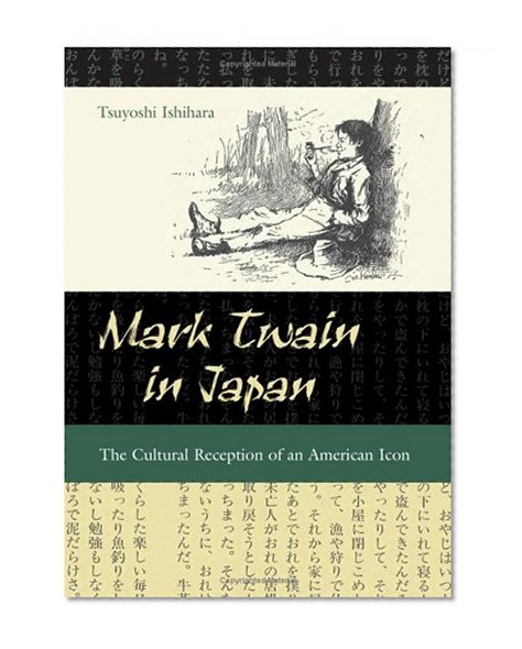Mark Twain in Japan: The Cultural Reception of an American Icon (MARK TWAIN & HIS CIRCLE)