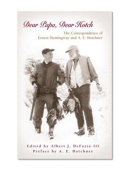 Dear Papa, Dear Hotch: The Correspondence of Ernest Hemingway and A. E. Hotchner