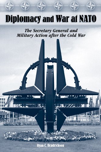 Diplomacy and War at NATO: The Secretary General and Military Action After the Cold War (Volume 1)