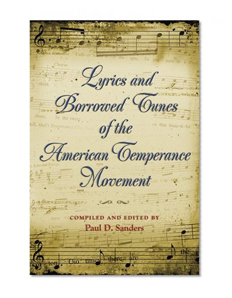 Lyrics and Borrowed Tunes of the American Temperance Movement