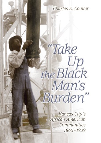 Take Up the Black Man's Burden: Kansas City's African American Communities, 1865-1939