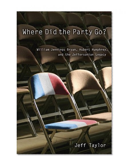 Where Did the Party Go?: William Jennings Bryan, Hubert Humphrey, and the Jeffersonian Legacy
