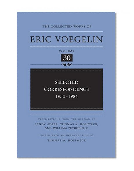 Selected Correspondence: 1950-1984 (Collected Works of Eric Voegelin, Volume 30)