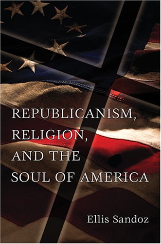 Republicanism, Religion, and the Soul of America (ERIC VOEGELIN INST SERIES)
