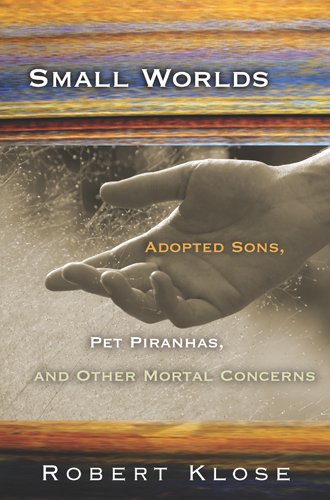 Small Worlds: Adopted Sons, Pet Piranhas, and Other Mortal Concerns