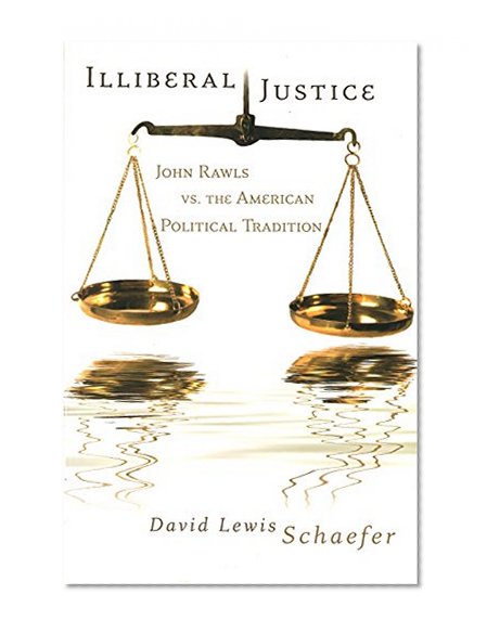 Illiberal Justice: John Rawls vs. the American Political Tradition