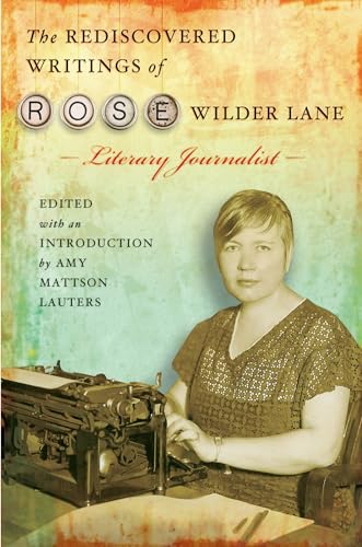 The Rediscovered Writings of Rose Wilder Lane: Literary Journalist