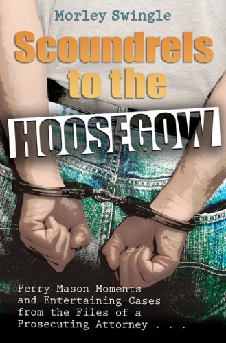 Scoundrels to the Hoosegow: Perry Mason Moments and Entertaining Cases from the Files of a Prosecuting Attorney