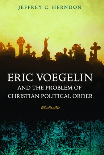 Eric Voegelin and the Problem of Christian Political Order (Eric Voegelin Institute Series in Political Philosophy: Studies in Religion and Politics)
