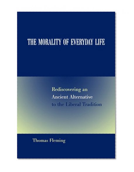 The Morality of Everyday Life: Rediscovering an Ancient Alternative to the Liberal Tradition