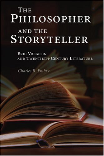 The Philosopher and the Storyteller: Eric Voegelin and Twentieth-Century Literature (ERIC VOEGELIN INST SERIES)