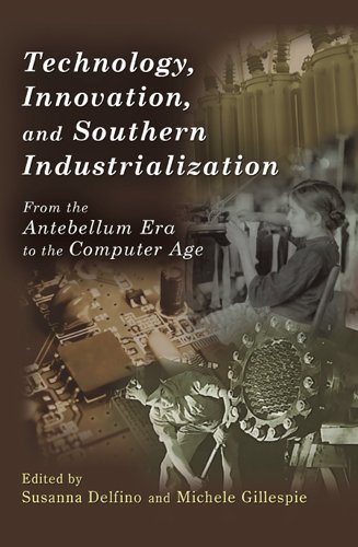 Technology, Innovation, and Southern Industrialization: From the Antebellum Era to the Computer Age (New Currents in the History of Southern Economy and Society Series)