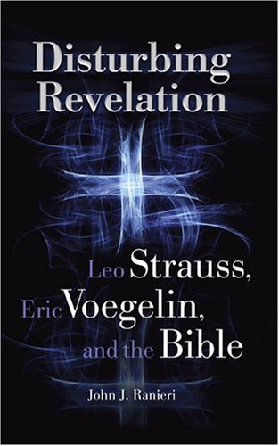 Disturbing Revelation: Leo Strauss, Eric Voegelin, and the Bible