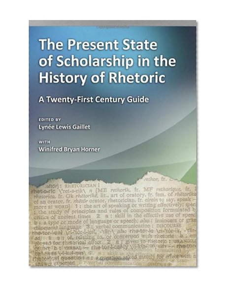 The Present State of Scholarship in the History of Rhetoric: A Twenty-First Century Guide