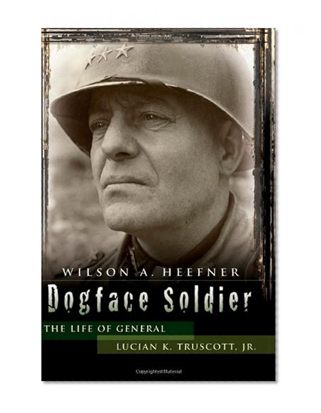 Dogface Soldier: The Life of General Lucian K. Truscott, Jr. (American Military Experience (University of Missouri))