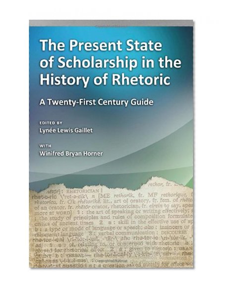 The Present State of Scholarship in the History of Rhetoric: A Twenty-first Century Guide