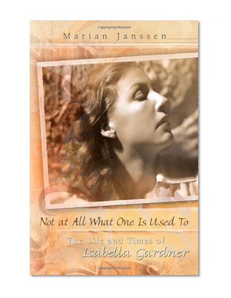 Not at All What One Is Used To: The Life and Times of Isabella Gardner
