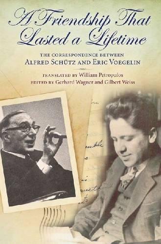 A Friendship That Lasted a Lifetime: The Correspondence Between Alfred Schutz and Eric Voegelin (Eric Voegelin Institute Series in Political Philosophy)