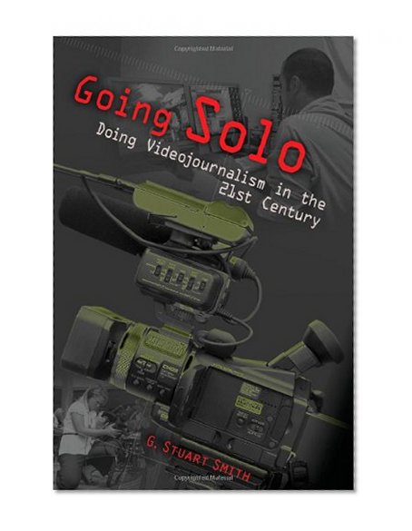 Going Solo: Doing Videojournalism in the 21st Century