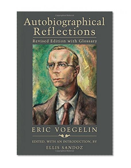 Autobiographical Reflections, Revised Edition with Glossary (ERIC VOEGELIN INST SERIES)