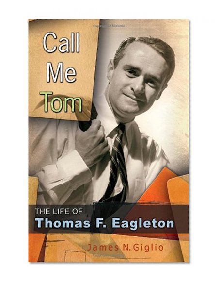 Call Me Tom: The Life of Thomas F. Eagleton (MISSOURI BIOGRAPHY SERIES)