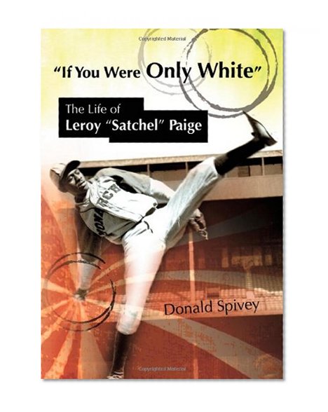 If You Were Only White: The Life of Leroy Satchel Paige (SPORTS & AMERICAN CULTURE)