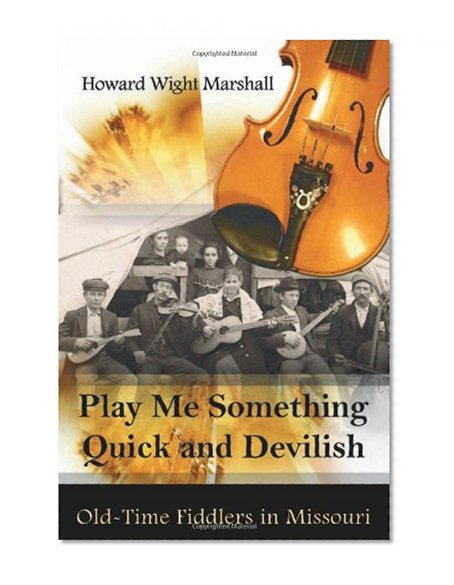 Play Me Something Quick and Devilish: Old-Time Fiddlers in Missouri