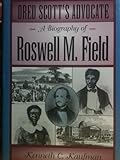 Dred Scott's Advocate: A Biography of Roswell M. Field (Missouri Biography Series)