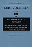 Modernity Without Restraint: The Political Religions, The New Science of Politics, and Science, Politics, and Gnosticism (Collected Works of Eric Voegelin, Volume 5)