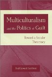 Multiculturalism and the Politics of Guilt: Towards a Secular Theocracy