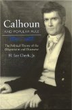 Calhoun and Popular Rule: The Political Theory of the Disquisition and Discourse