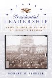 Presidential Leadership: From Woodrow Wilson to Harry S. Truman (Volume 1)