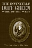 The Invincible Duff Green: Whig of the West