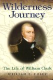 Wilderness Journey: The Life of William Clark (MISSOURI BIOGRAPHY SERIES)