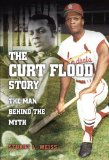 The Curt Flood Story: The Man Behind the Myth (Sports and American Culture Series) (Volume 1)