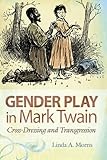 Gender Play in Mark Twain: Cross-Dressing and Transgression (Volume 1)