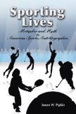 Sporting Lives: Metaphor and Myth in American Sports Autobiographies (SPORTS & AMERICAN CULTURE)