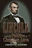 Lincoln and the Politics of Christian Love (Volume 1)