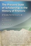 The Present State of Scholarship in the History of Rhetoric: A Twenty-First Century Guide