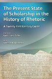The Present State of Scholarship in the History of Rhetoric: A Twenty-first Century Guide
