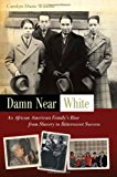 Damn Near White: An African American Family's Rise from Slavery to Bittersweet Success