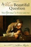 A More Beautiful Question: The Spiritual in Poetry and Art